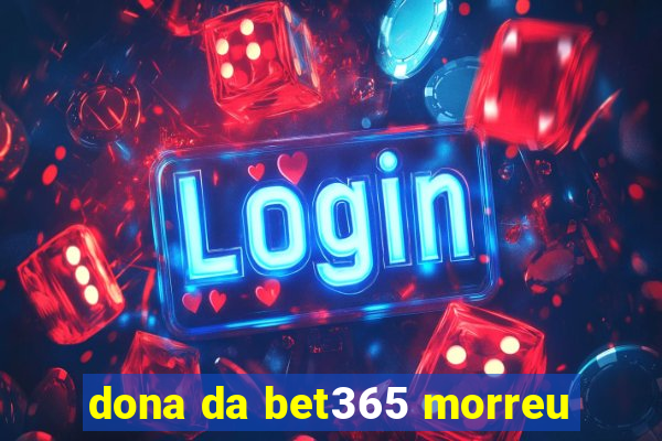 dona da bet365 morreu