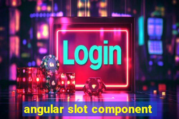 angular slot component