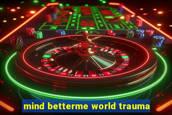 mind betterme world trauma