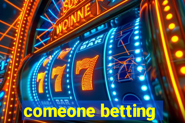 comeone betting