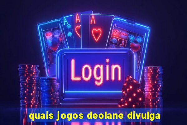 quais jogos deolane divulga