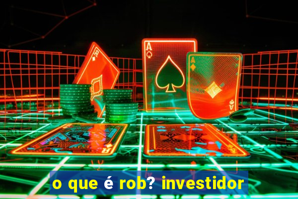 o que é rob? investidor