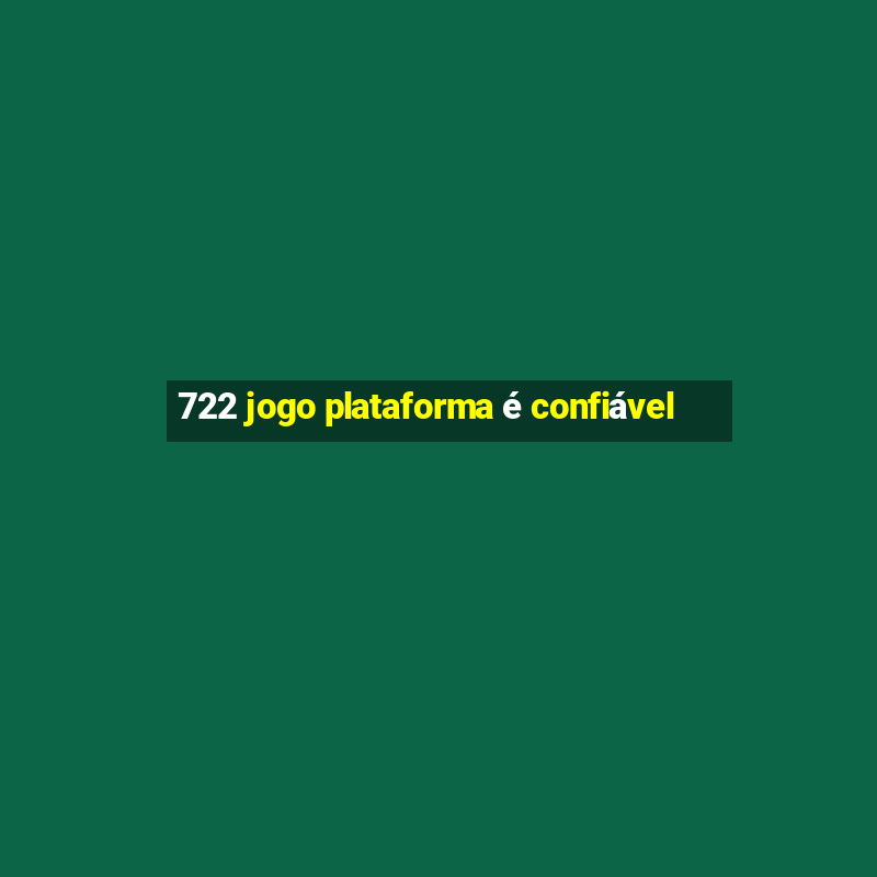 722 jogo plataforma é confiável