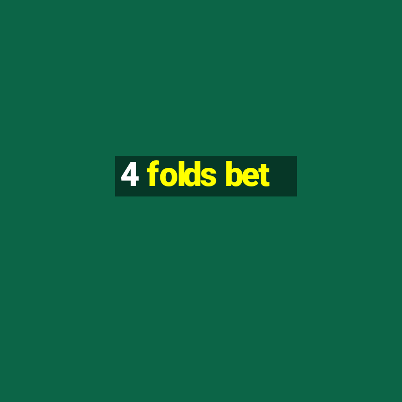 4 folds bet