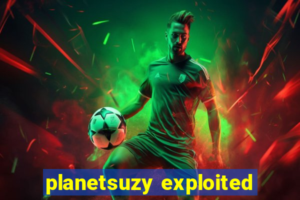 planetsuzy exploited