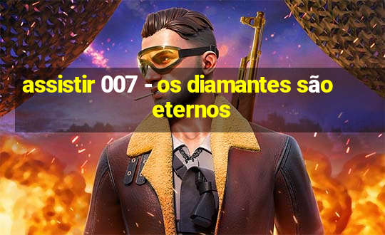 assistir 007 - os diamantes são eternos