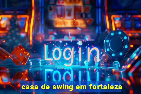 casa de swing em fortaleza