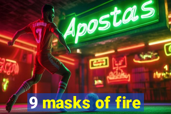 9 masks of fire