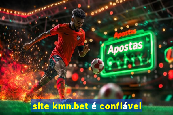 site kmn.bet é confiável