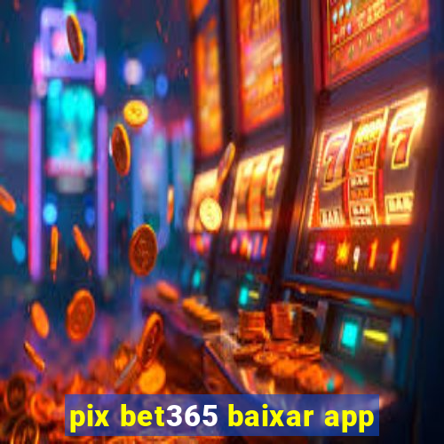 pix bet365 baixar app