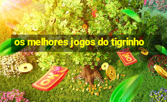 os melhores jogos do tigrinho