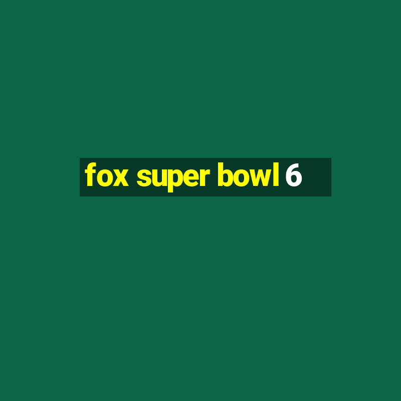 fox super bowl 6