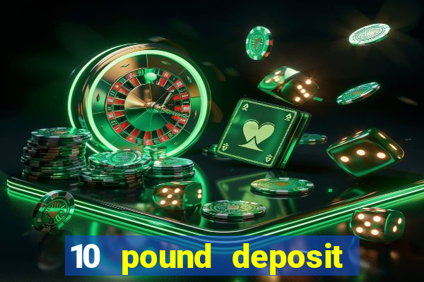 10 pound deposit casino sites