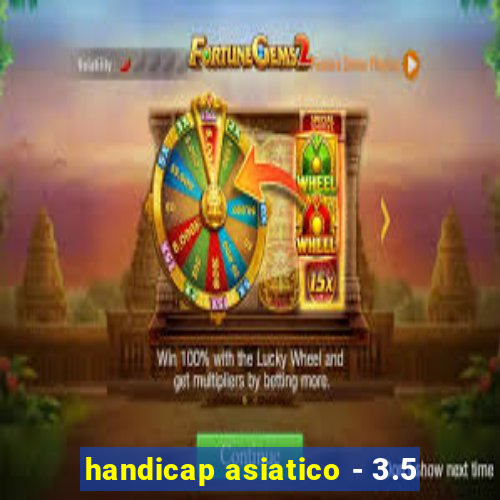 handicap asiatico - 3.5