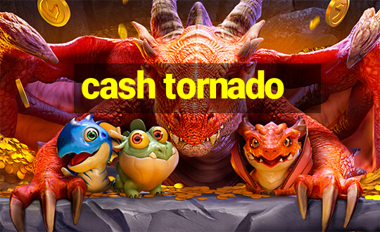 cash tornado