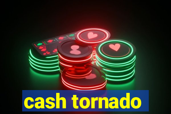 cash tornado