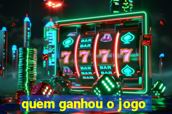 quem ganhou o jogo