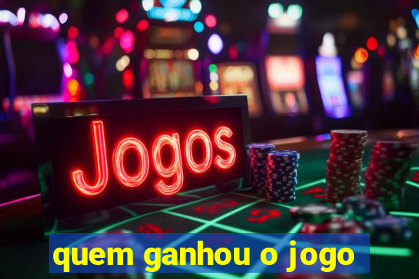 quem ganhou o jogo