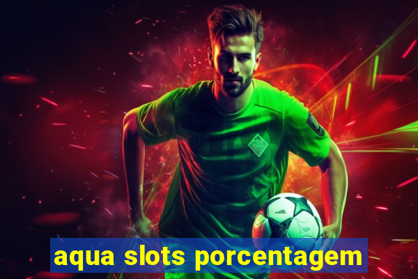 aqua slots porcentagem