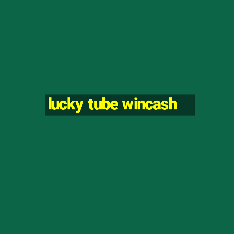 lucky tube wincash