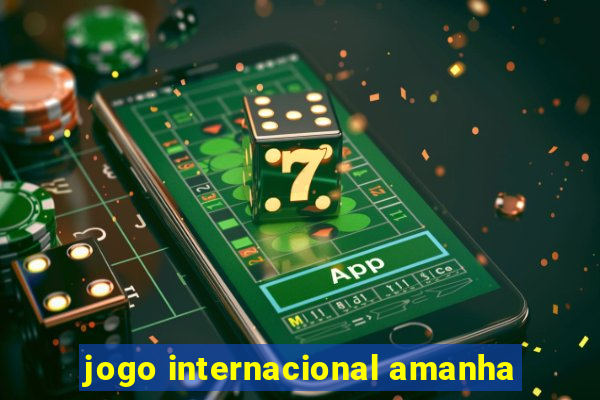 jogo internacional amanha