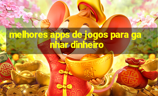 melhores apps de jogos para ganhar dinheiro