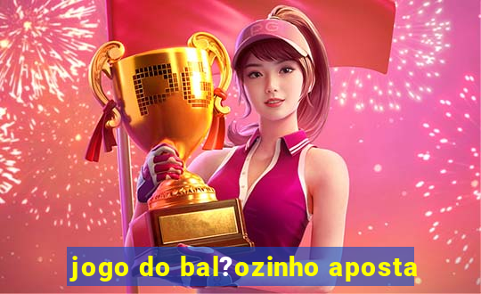 jogo do bal?ozinho aposta