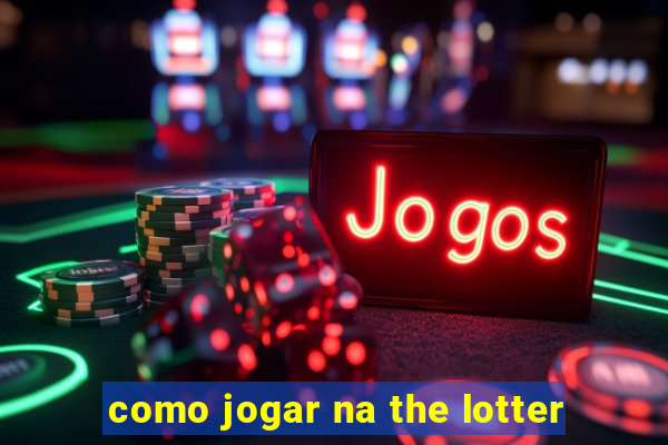 como jogar na the lotter