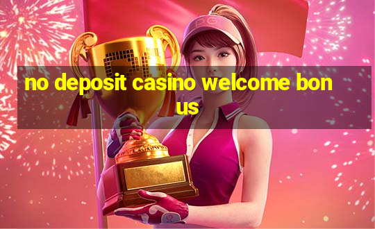 no deposit casino welcome bonus