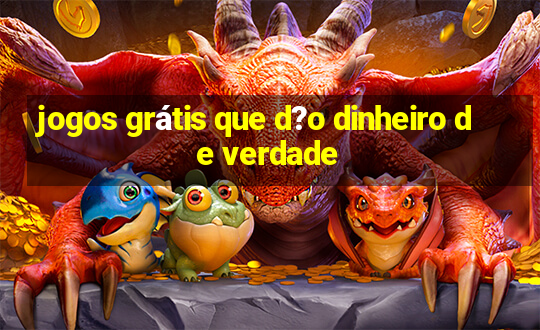 jogos grátis que d?o dinheiro de verdade