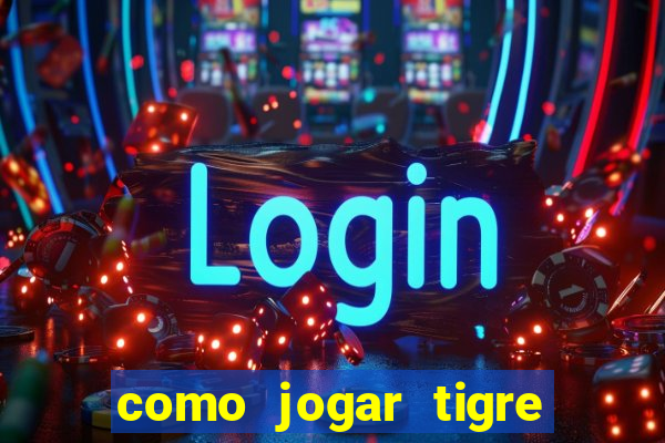 como jogar tigre da sorte