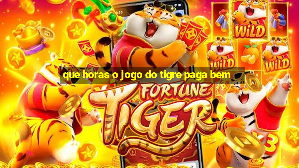 que horas o jogo do tigre paga bem