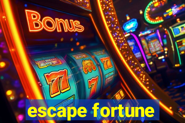 escape fortune