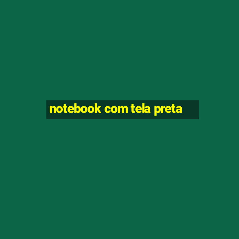 notebook com tela preta