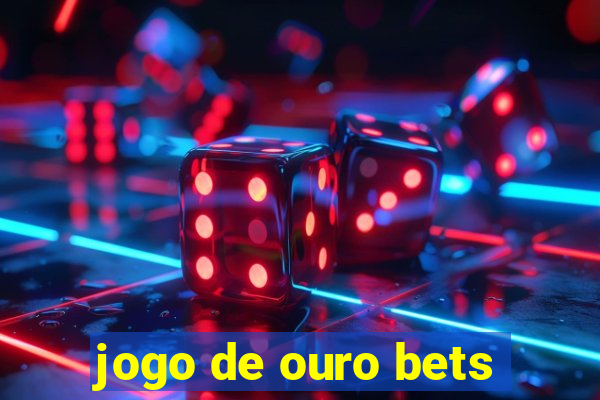 jogo de ouro bets