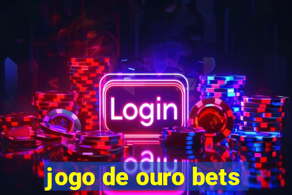 jogo de ouro bets