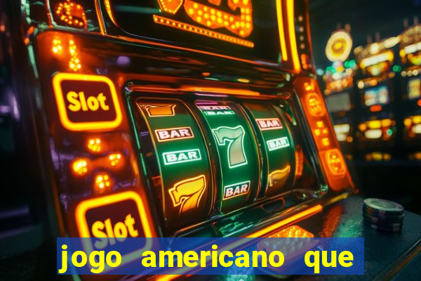 jogo americano que ganha dinheiro