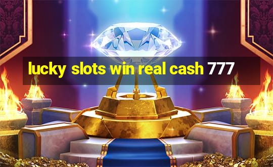 lucky slots win real cash 777