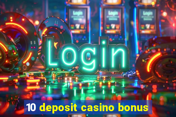 10 deposit casino bonus