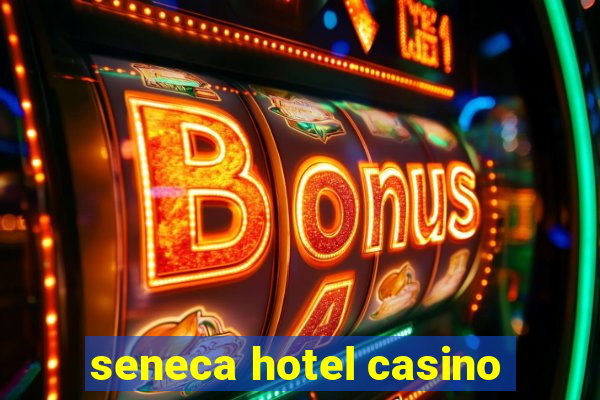 seneca hotel casino