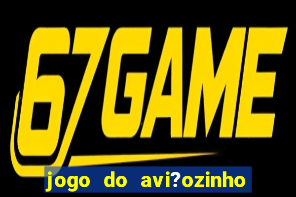 jogo do avi?ozinho de ganhar dinheiro