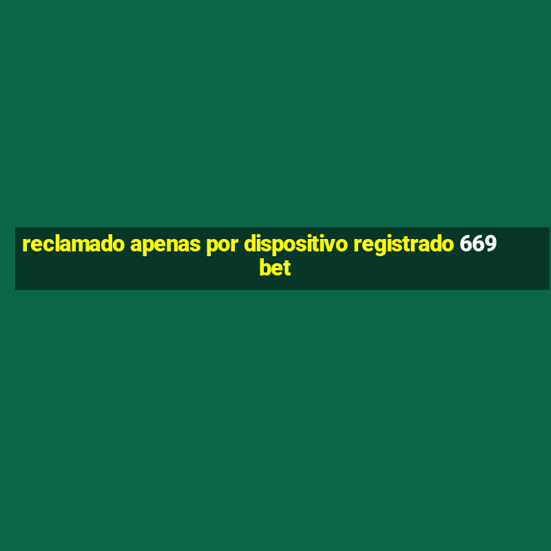 reclamado apenas por dispositivo registrado 669bet