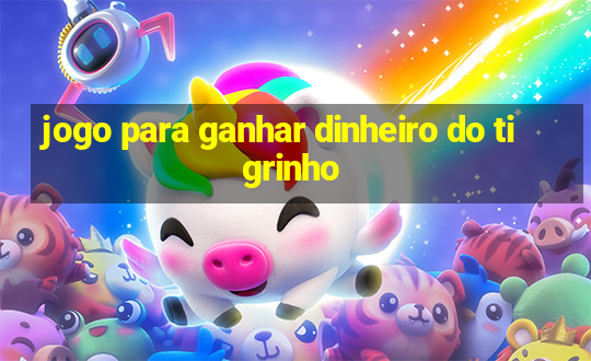 jogo para ganhar dinheiro do tigrinho