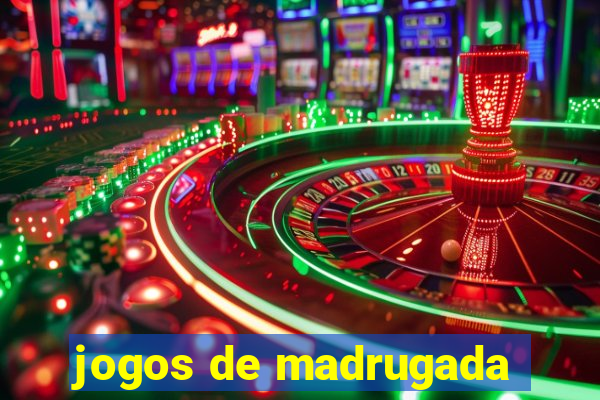 jogos de madrugada