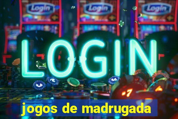 jogos de madrugada