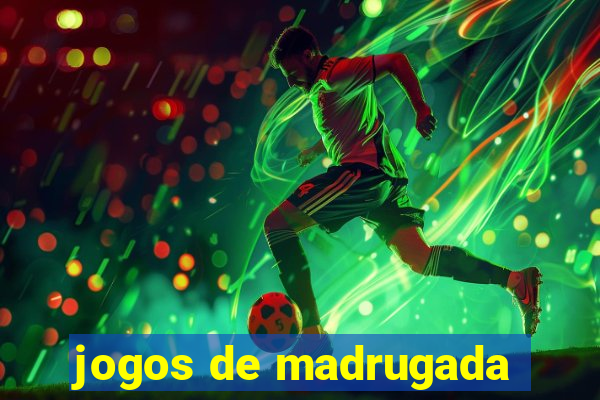 jogos de madrugada