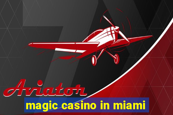 magic casino in miami