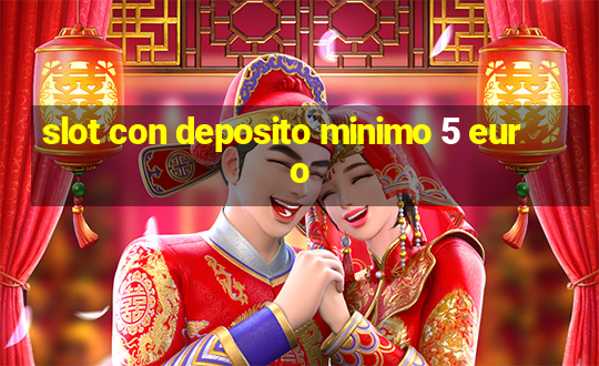 slot con deposito minimo 5 euro