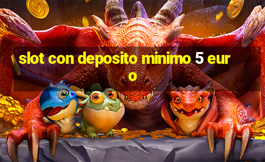 slot con deposito minimo 5 euro