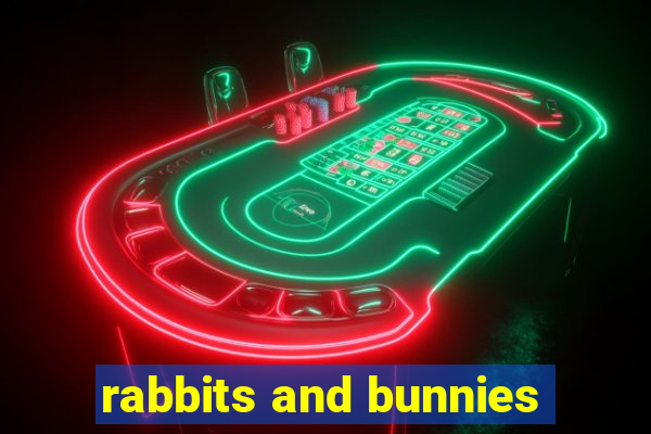 rabbits and bunnies